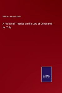 A Practical Treatise on the Law of Covenants for Title