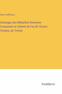 Catalogue des Médailles Romaines Composant le Cabinet de Feu M. Octave Fontana, de Trieste