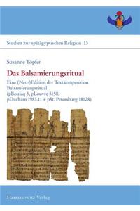 Das Balsamierungsritual: Eine (Neu-)Edition Der Textkomposition Balsamierungsritual(pboulaq 3, Plouvre 5158, Pdurham 1983.11 + Pst. Petersburg 18128)