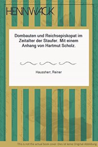 Dombauten Und Reichsepiskopat Im Zeitalter Der Staufer