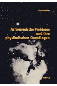 Astronomische Probleme Und Ihre Physikalischen Grundlagen