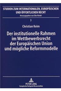 Institutionelle Rahmen Im Wettbewerbsrecht Der Europaeischen Union Und Moegliche Reformmodelle