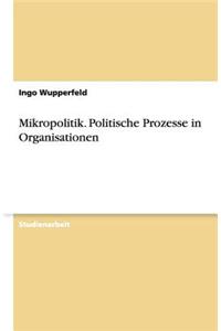 Mikropolitik. Politische Prozesse in Organisationen