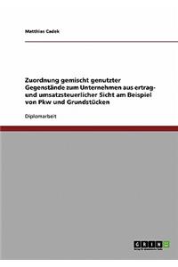 Zuordnung gemischt genutzter Gegenstände zum Unternehmen aus ertrag- und umsatzsteuerlicher Sicht am Beispiel von Pkw und Grundstücken
