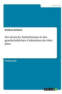 Der deutsche Katholizismus in den gesellschaftlichen Umbrüchen der 60er Jahre