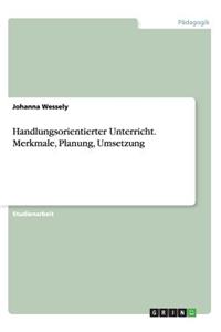 Handlungsorientierter Unterricht. Merkmale, Planung, Umsetzung