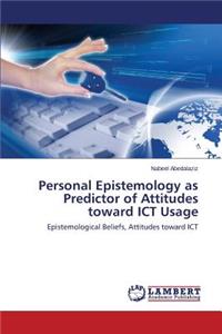 Personal Epistemology as Predictor of Attitudes toward ICT Usage