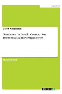 Ortsnamen im Distrikt Coimbra. Zur Toponomastik im Portugiesischen