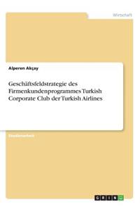 Geschäftsfeldstrategie des Firmenkundenprogrammes Turkish Corporate Club der Turkish Airlines