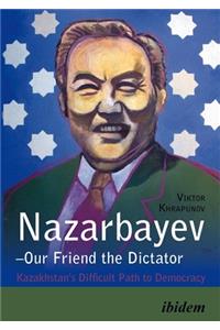 Nazarbayev--Our Friend the Dictator