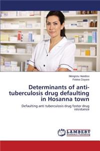 Determinants of Anti-Tuberculosis Drug Defaulting in Hosanna Town