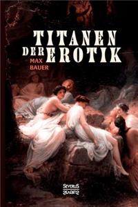 Titanen der Erotik. Biografien aus der Sittengeschichte aller Zeiten und Völker