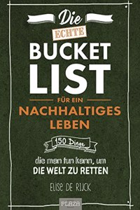 Die echte Bucket List fur ein nachhaltiges Leben: 150 Dinge, die man tun kann, um die Welt zu retten