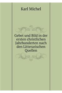 Gebet und Bild in der ersten christlichen Jahrhunderten nach den Litterarischen Quellen