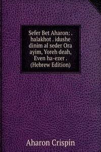 Sefer Bet Aharon: . halakhot . idushe dinim al seder Ora ayim, Yoreh deah, Even ha-ezer . (Hebrew Edition)