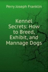 Kennel Secrets: How to Breed, Exhibit, and Mannage Dogs