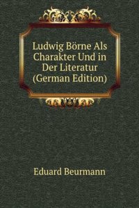 Ludwig Borne Als Charakter Und in Der Literatur (German Edition)