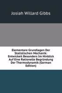 Elementare Grundlagen Der Statistischen Mechanik: Entwickeit Besonders Im Hinblick Auf Eine Rationelle Begrundung Der Thermodynamik (German Edition)