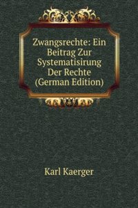 Zwangsrechte: Ein Beitrag Zur Systematisirung Der Rechte (German Edition)