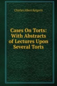 Cases On Torts: With Abstracts of Lectures Upon Several Torts