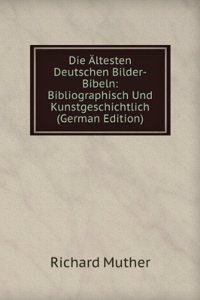 Die Altesten Deutschen Bilder-Bibeln: Bibliographisch Und Kunstgeschichtlich (German Edition)
