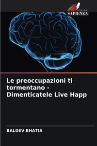 preoccupazioni ti tormentano - Dimenticatele Live Happ