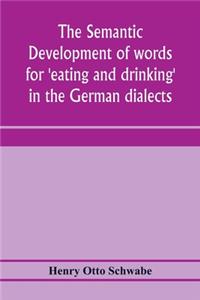 semantic development of words for 'eating and drinking' in the German dialects; A Dissertation submitted to the faculty of the graduate school of arts and literature in candidacy for the degree of Doctor of Philosophy