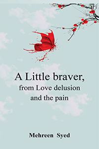 Little Braver, from Love, Delusion and, The Pain