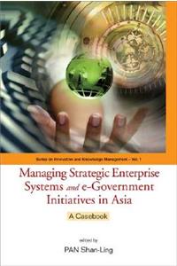 Managing Strategic Enterprise Systems and E-Government Initiatives in Asia: A Casebook