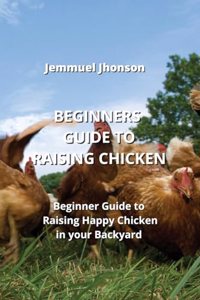 Beginners Guide to Raising Chicken
