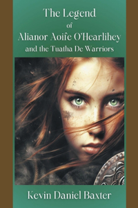 Legend of Alianor Aoife O'Hearlihey and the Tuatha De Warriors