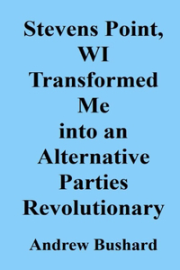 Stevens Point, WI Transformed Me into an Alternative Parties Revolutionary
