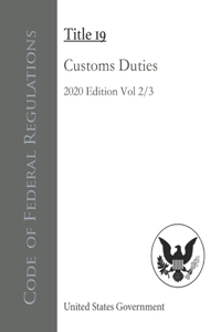 Code of Federal Regulations Title 19 Customs Duties 2020 Edition Volume 2/3
