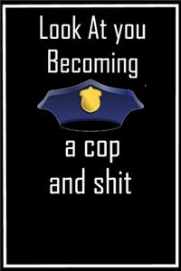 Look at You Becoming a A Cop and Shit