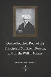 On the Fourfold Root of the Principle of Sufficient Reason, and on the Will in Nature (Illustrated)