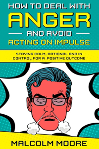 How to Deal with Anger and Avoid Acting on Impulse