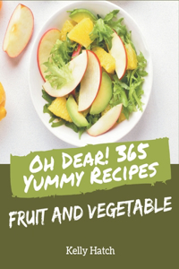 Oh Dear! 365 Yummy Fruit and Vegetable Recipes: From The Yummy Fruit and Vegetable Cookbook To The Table