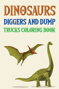 Dinosaurs Diggers And Dump Trucks Coloring Book
