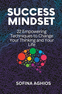 Success Mindset: 22 Empowering Techniques to Change Your Thinking and Your Life