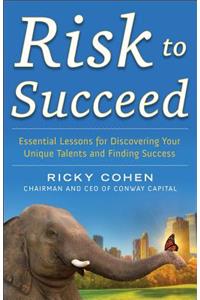 Risk to Succeed:  Essential Lessons for Discovering Your Unique Talents and Finding Success