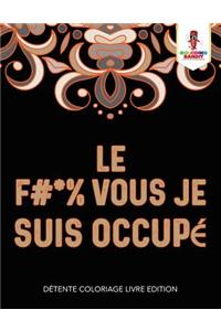 Le F #* % Vous Je Suis Occupé