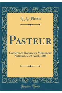 Pasteur: ConfÃ©rence DonnÃ©e Au Monument National, Le 24 Avril, 1906 (Classic Reprint)