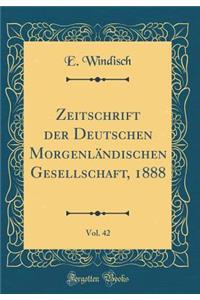 Zeitschrift der Deutschen Morgenländischen Gesellschaft, 1888, Vol. 42 (Classic Reprint)