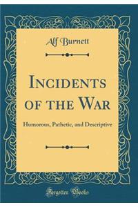 Incidents of the War: Humorous, Pathetic, and Descriptive (Classic Reprint)