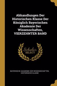 Abhandlungen Der Historischen Klasse Der Königlich Bayerischen Akademie Der Wissenschaften, VIERZEHNTER BAND
