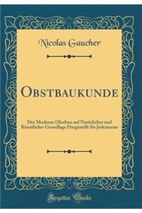 Obstbaukunde: Der Moderne Obstbau Auf NatÃ¼rlicher Und KÃ¼nstlicher Grundlage Dargestellt FÃ¼r Jedermann (Classic Reprint)