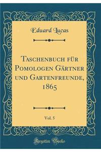 Taschenbuch Fï¿½r Pomologen Gï¿½rtner Und Gartenfreunde, 1865, Vol. 5 (Classic Reprint)