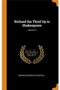 Richard the Third Up to Shakespeare; Volume 10
