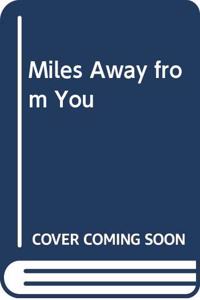 MILES AWAY FROM YOU