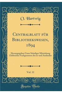 Centralblatt FÃ¼r Bibliothekswesen, 1894, Vol. 11: Herausgegeben Unter StÃ¤ndiger Mitwirkung Zahlreicher Fachgenossen Des In-Und Auslandes (Classic Reprint)